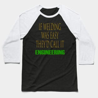 If Welding Was Easy They'd Call It Engineering Funny Welder Baseball T-Shirt